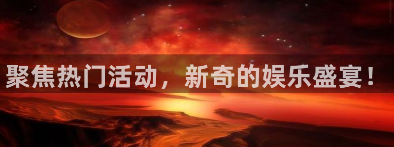 聚富welcome体育凯捷平台招商：聚焦热门活动，新奇的娱乐盛宴！