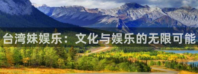 聚富welcome3登陆：台湾妹娱乐：文化与娱乐的无限可能
